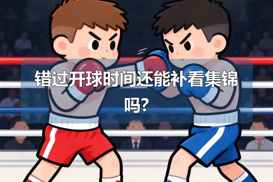 错过开球时间还能补看集锦吗?